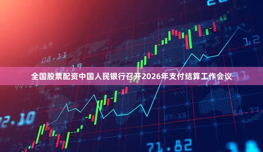 全国股票配资中国人民银行召开2026年支付结算工作会议